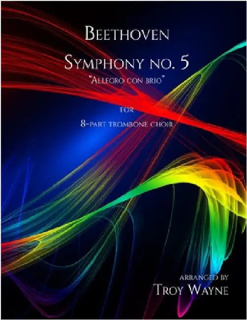 Beethoven: Symphony no. 5 - Allegro con brio: for Trombone Choir (8 part) by Wayne, Troy