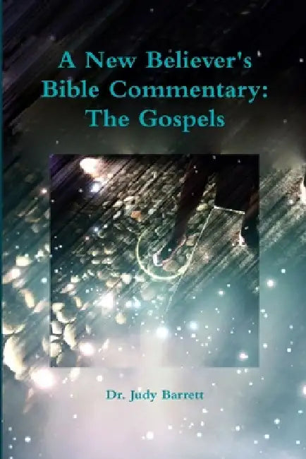 A New Believer's Bible Commentary: The Gospels by Judy Barrett
