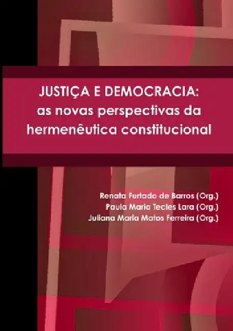 Justiça E Democracia: as novas perspectivas da hermenêutica constitucional by Renata Furtado De Barros, Paula Maria Tecles Lara
