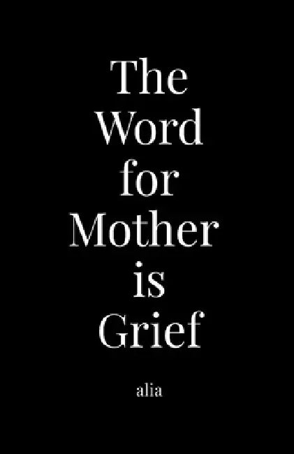 The Word for Mother is Grief by Alia Hardee