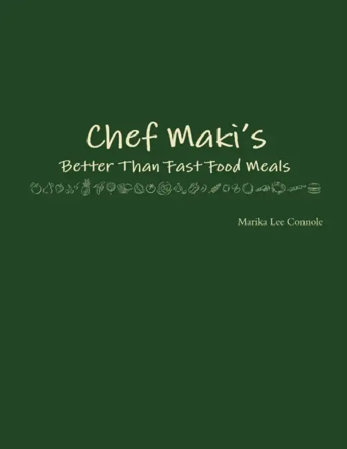 Chef Maki's Better Than Fast Food Meals by Marika Lee Connole