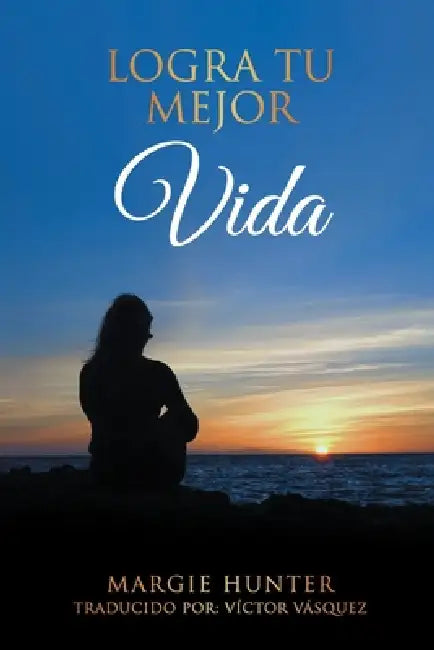 Logra Tu Mejor Vida by Margie Hunter