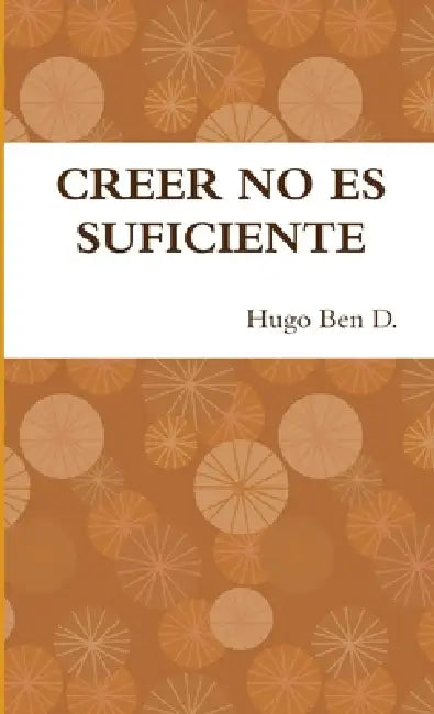 Creer No Es Suficiente by Hugo Ben D.