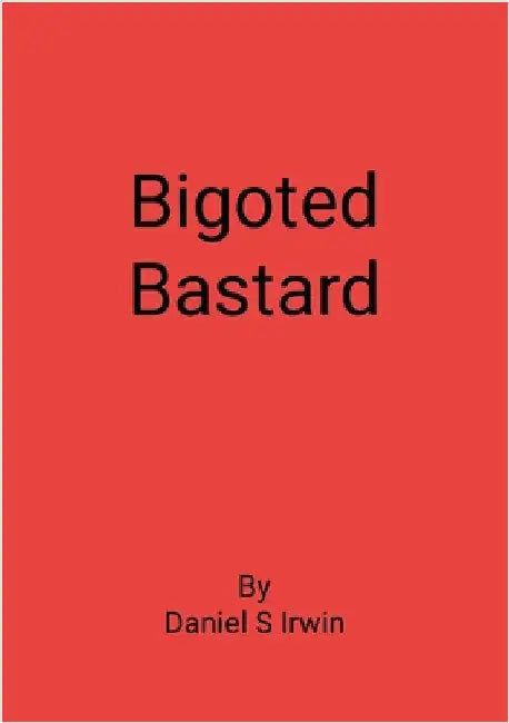 Bigoted Bastard by Irwin, Daniel