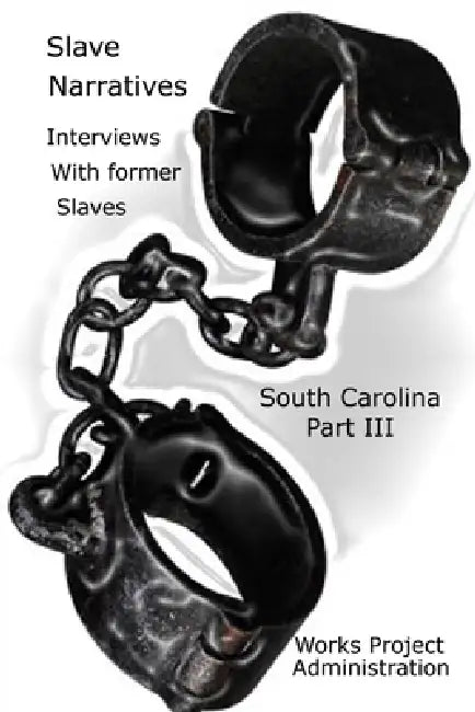 Slave Narratives: Interviews with Former Slaves South Carolina Narratives-Part 3 by Works Progress Administration