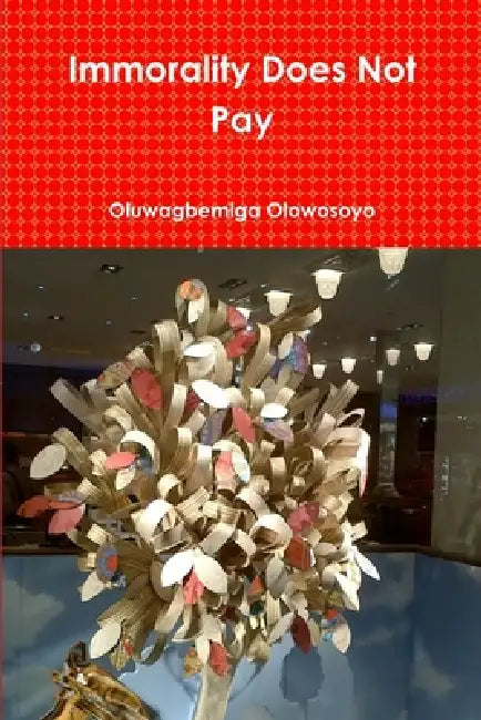 Immorality Does Not Pay by Oluwagbemiga Olowosoyo