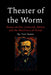 Theater of the Worm: Essays on Poe, Lovecraft, Bierce, and the Machinery of Dread by Tom Baker