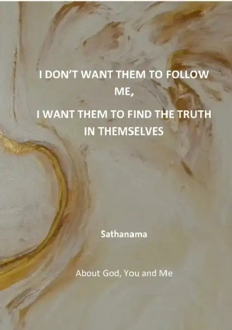 I don't want them to follow me, I want them to find the truth in themselves: About God, You and Me by Sathanama