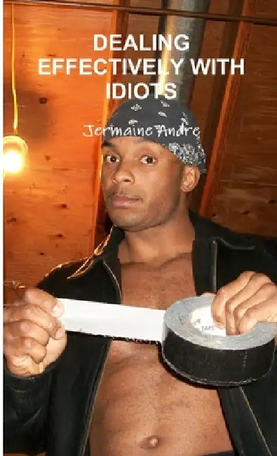 Dealing Effectively Wtih Idiots by Jermaine Andre