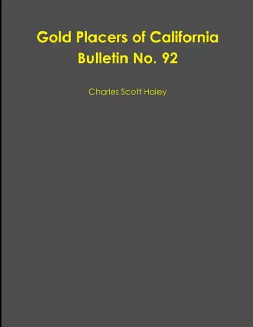 Gold Placers of California Bulletin No. 92 by Charles Scott Haley