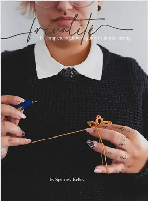 Frivolité: The Complete Beginner's Guide To Shuttle Tatting by Kelley, Sparrow