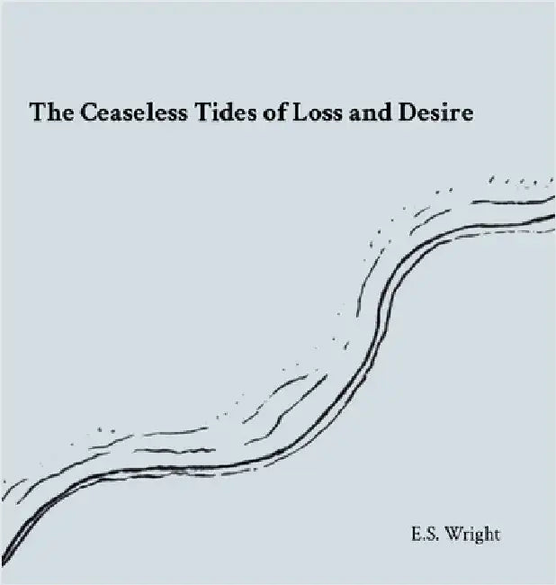 The Ceaseless Tides of Loss and Desire by Wright, E. S.