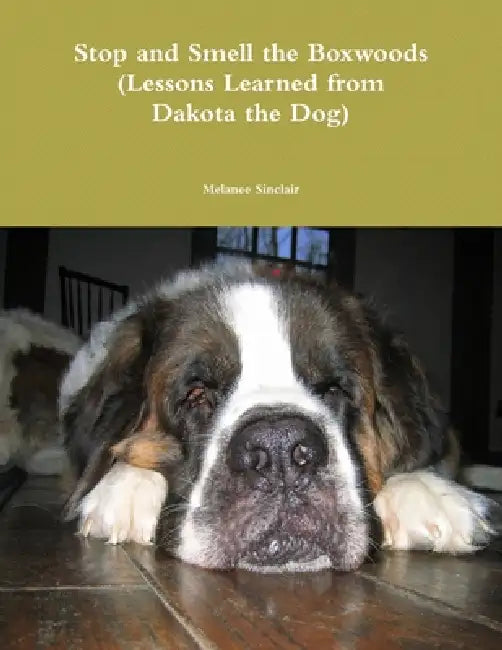 Stop and Smell the Boxwoods (Lessons Learned from Dakota the Dog) by Melanee Sinclair