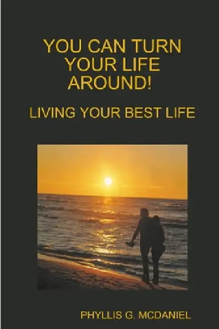 You Can Turn Your Life Around! Living Your Best Life by Phyllis G. McDaniel