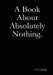A Book About Absolutely Nothing. by I. M. Nobody