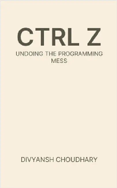 Ctrl Z: Undoing the Programming Mess by Choudhary, Divyansh