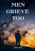 Men Grieve Too by Tony Lynch