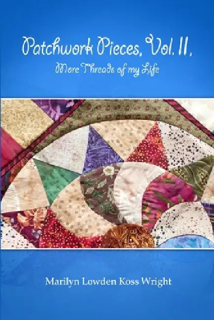 Patchwork Pieces, Vol. II, More Threads of My Life by Marilyn Wright