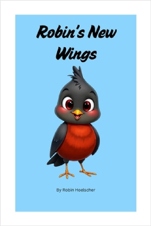 Robin's New Wings by Robin Hoelscher, Allison Hoelscher