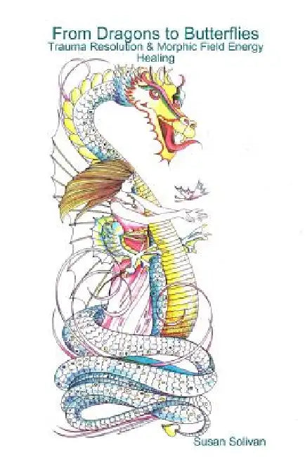 From Dragons to Butterflies-Trauma Resolution & Morphic Field Energy Healing by Susan Solivan