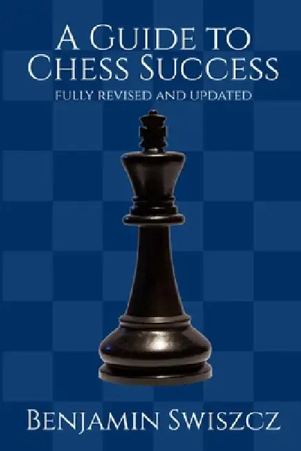 A Guide to Chess Success by Benjamin Swiszcz
