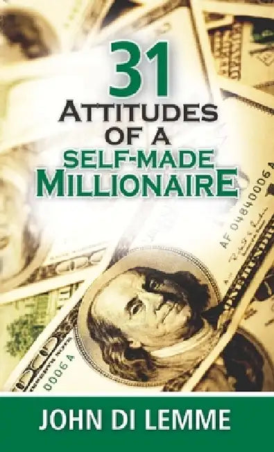 31 Attitudes of a Self-Made Millionaire by John Di Lemme