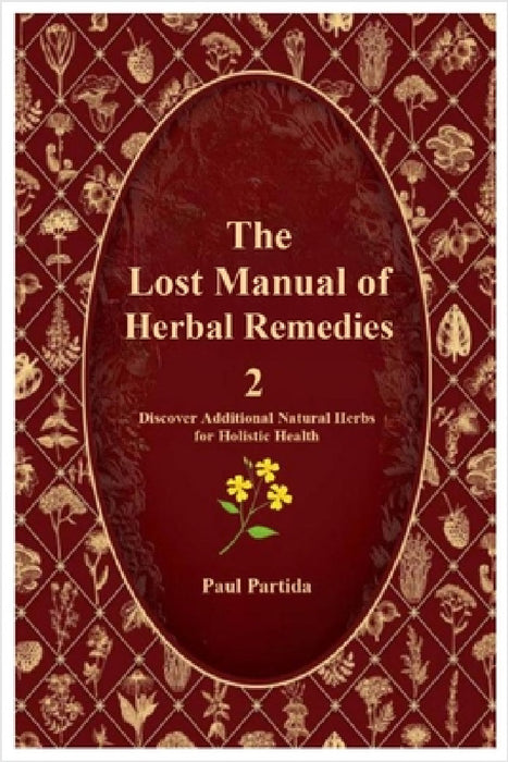 The Lost Manual of Herbal Remedies 2: Discover Additional Natural Herbs for Holistic Health by Paul Partida