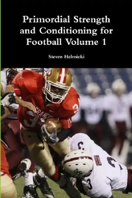 Primordial Strength and Conditioning for Football Volume 1 by Steven Helmicki