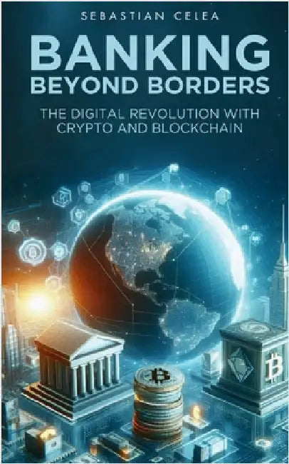 Banking Beyond Borders: The Digital Revolution with Crypto and Blockchain by Celea, Sebastian