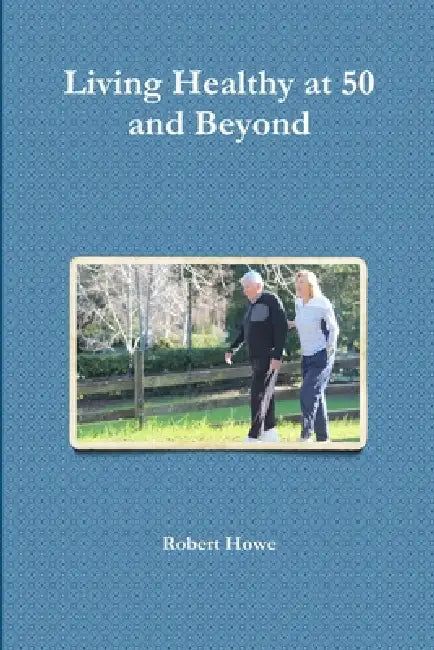 Living Healthy at 50 and Beyond by Robert Howe