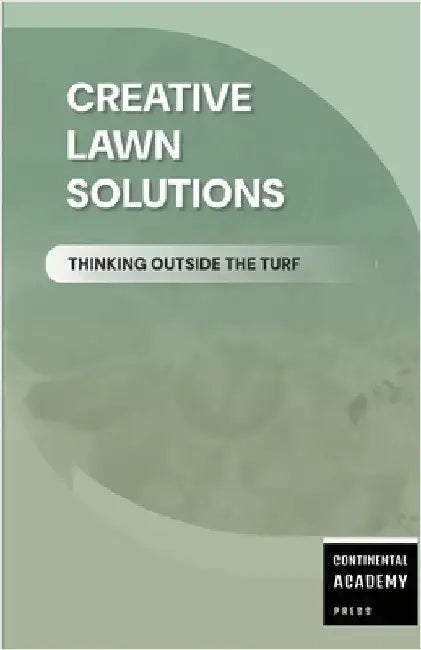 Creative Lawn Solutions - Thinking Outside the Turf by Academy Press, Continental