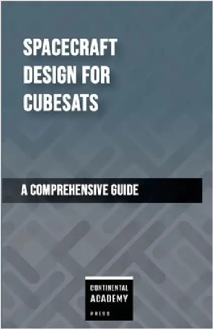 Spacecraft Design for CubeSats - A Comprehensive Guide by Academy Press, Continental