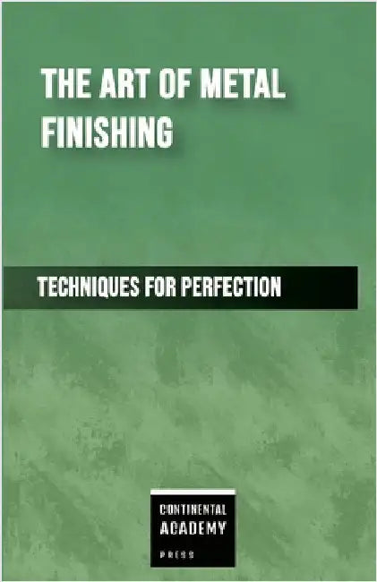 The Art of Metal Finishing - Techniques for Perfection by Academy Press, Continental