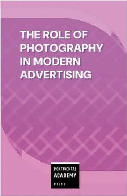 The Role of Photography in Modern Advertising by Academy Press, Continental