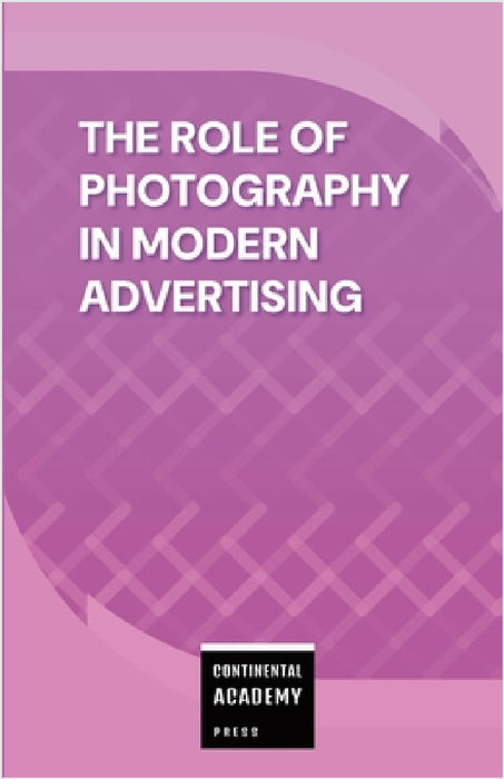 The Role of Photography in Modern Advertising by Continental Academy Press