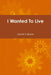 I Wanted To Live by Carole Usher