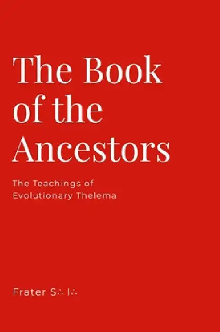 The Book of the Ancestors: The Teachings of Evolutionary Thelema by Frater S∴ I∴