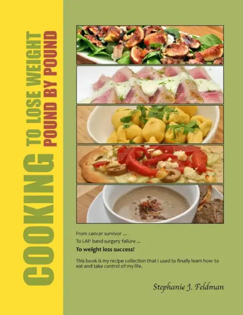 Cooking To Lose Weight: Pound By Pound by Stephanie J. Feldman