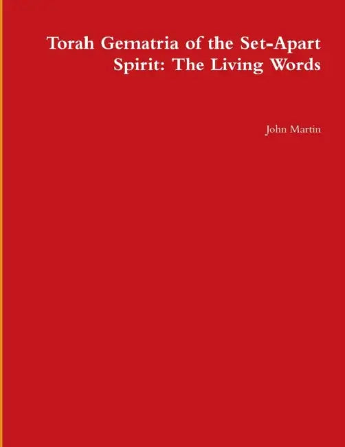 Torah Gematria of the Set-Apart Spirit: The Living Words by John Martin