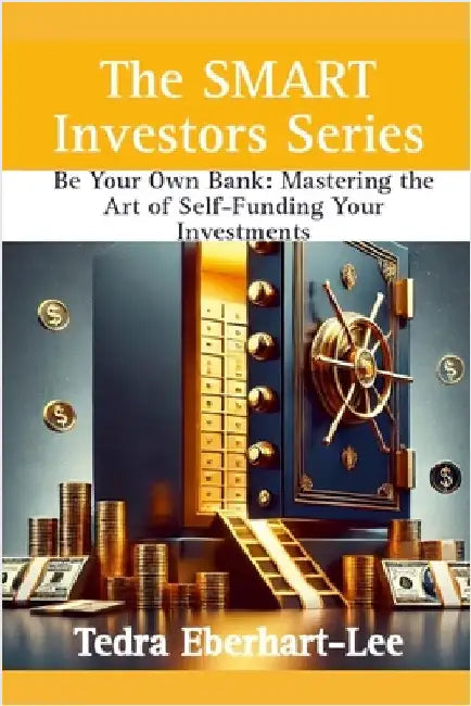 Be Your Own Bank: Mastering the Art of Self-Funding Your Invesments by Eberhart-Lee, Tedra