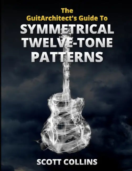 The GuitArchitect's Guide To Symmetrical Twelve-Tone Patterns by Scott Collins