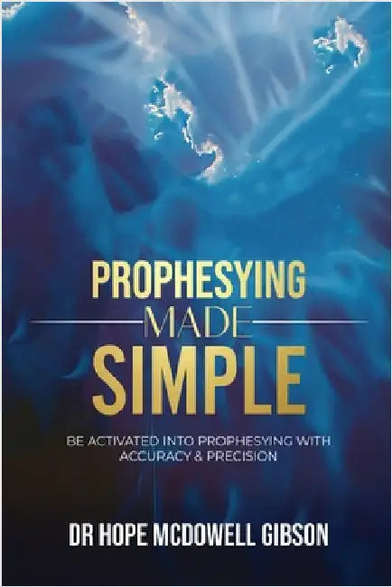 Prophesying Made Simple: Be Activated into Prophesying with Accuracy & Precision by McDowell Gibson, Hope