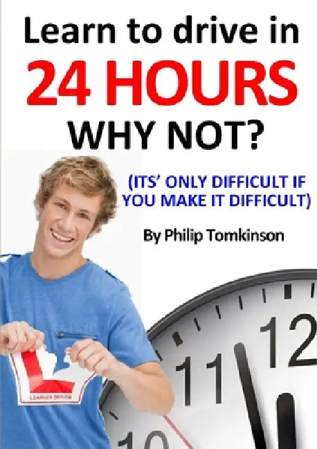Learn to Drive in 24hrs - WHY NOT? by Philip Tomkinson