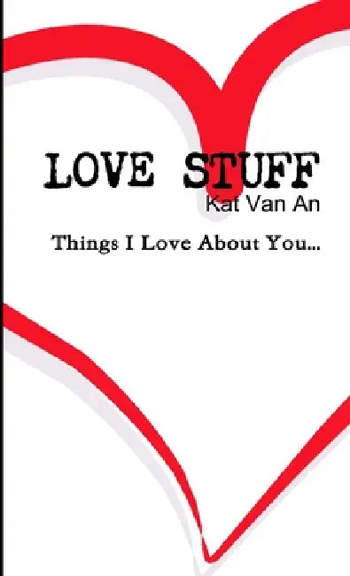 'LOVE STUFF' Things I Love About You.... by Kat Van an