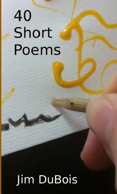 40 Short Poems by Jim DuBois