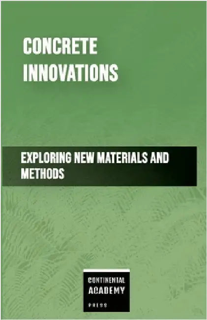 Concrete Innovations - Exploring New Materials and Methods by Academy Press, Continental