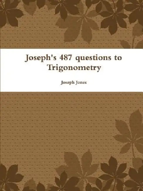 Joseph's 487 questions to Trigonometry by Joseph Jones