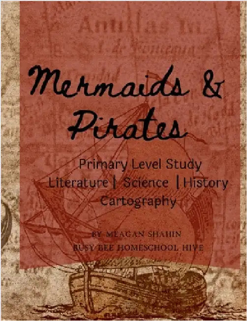 Mermaids & Pirates Primary Level Study: Homeschool Primary Level Literature, Science, History, & Cartography by Shahin, Meagan