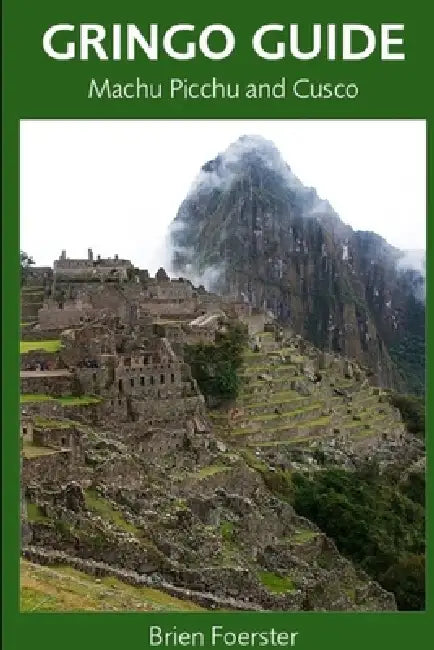 Gringo Guide: Machu Picchu And Cusco by Brien Foerster