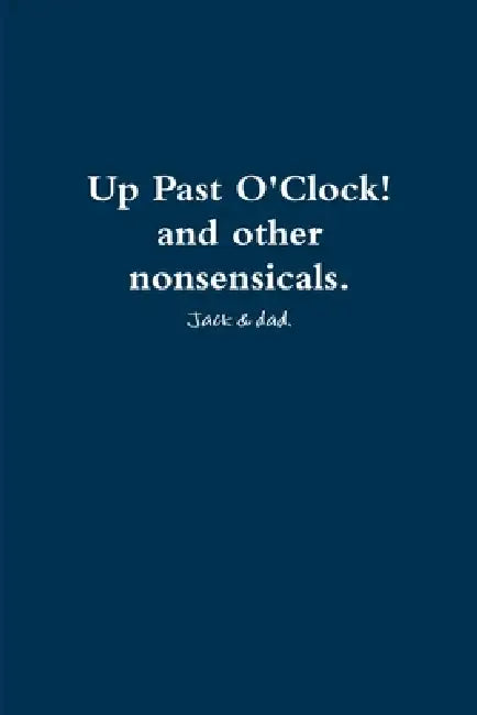 Up Past O'Clock! and other nonsensicals. by Jack & Dad